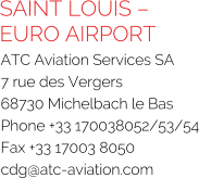 SAINT LOUIS – EURO AIRPORT ATC Aviation Services SA 7 rue des Vergers 68730 Michelbach le Bas Phone +33 170038052/53/54 Fax +33 17003 8050 cdg@atc-aviation.com