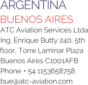 ARGENTINA BUENOS AIRES ATC Aviation Services Ltda Ing. Enrique Butty 240, 5th floor, Torre Laminar Plaza Buenos Aires C1001AFB Phone + 54 1153658758 bue@atc-aviation.com