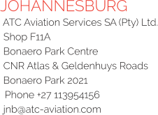 JOHANNESBURG ATC Aviation Services SA (Pty) Ltd. Shop F11A Bonaero Park Centre CNR Atlas & Geldenhuys Roads Bonaero Park 2021 Phone +27 113954156 jnb@atc-aviation.com
