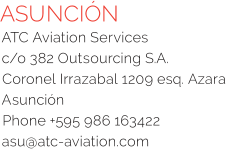 ASUNCIÓN ATC Aviation Services  c/o 382 Outsourcing S.A. Coronel Irrazabal 1209 esq. Azara Asunción Phone +595 986 163422  asu@atc-aviation.com