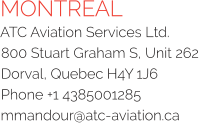 MONTREAL ATC Aviation Services Ltd.  800 Stuart Graham S, Unit 262  Dorval, Quebec H4Y 1J6  Phone +1 4385001285  mmandour@atc-aviation.ca