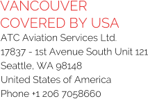 VANCOUVER COVERED BY USA ATC Aviation Services Ltd. 17837 - 1st Avenue South Unit 121 Seattle, WA 98148 United States of America Phone +1 206 7058660
